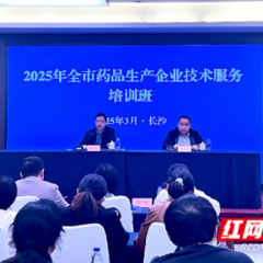 长沙市2025年药品生产企业技术服务培训班开班