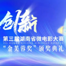 谁将问鼎“金芙蓉”？“光影创新”第三届湖南省微电影大赛“金芙蓉奖”颁奖典礼即将举行