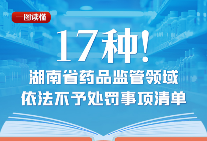 一图读懂丨17种！湖南省药品监管领域依法不予处罚事项清单