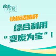政策大家谈丨快板话秸秆 综合利用“变废为宝”！