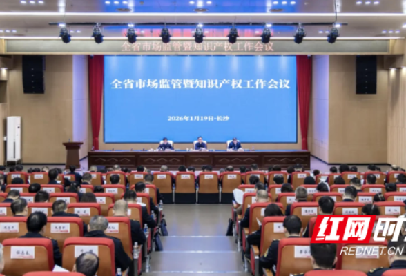 全省市场监管暨知识产权工作会议在长沙召开