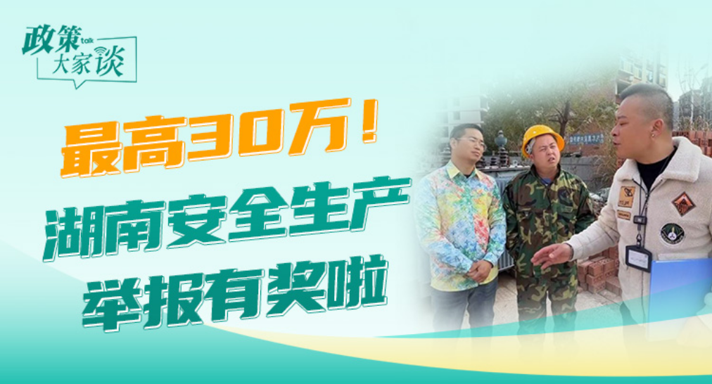 政策大家谈 | 最高30万！湖南安全生产举报有奖啦