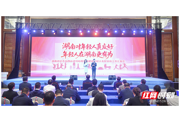 湖南召开纪念五四运动106周年暨建设年轻人友好省份工作汇报会