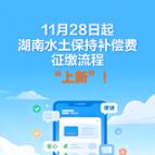 长图 | 11月28日起，湖南水土保持补偿费征缴流程“上新”！