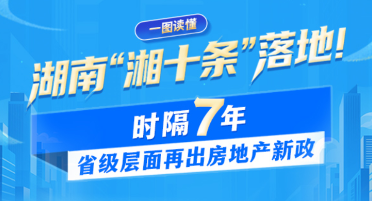 一图读懂丨湖南“湘十条”落地！时隔7年省级层面再出房地产新政