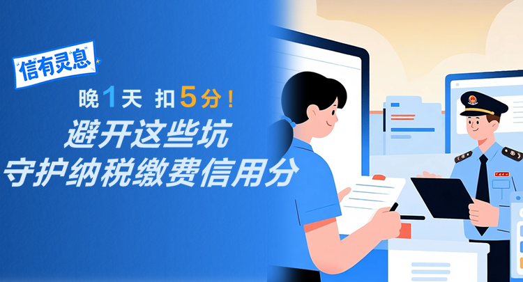 “信”有灵“息”| 晚1天，扣5分！避开这些坑，守护纳税缴费信用分}