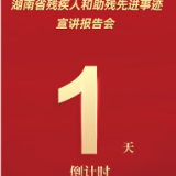 倒计时丨“友好友善·自强自立”湖南省残疾人和助残先进事迹宣讲报告会还有1天！