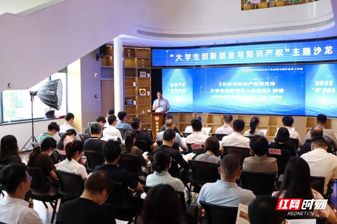 聚焦知识产权“全链护航”，长沙举办“大学生创新创业与知识产权”主题沙龙