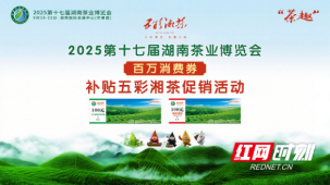 第17届湖南茶业博览会9月19日开幕 百万消费券线上大放送
