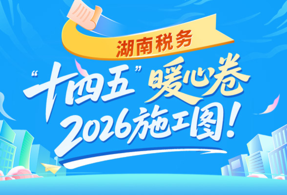 图解 | 湖南税务：“十四五”暖心卷，2026施工图！