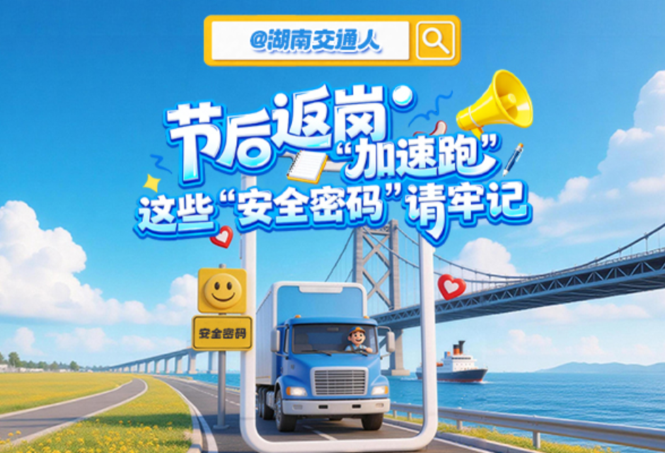 长图 | @湖南交通人 节后返岗“加速跑” 这些“安全密码”请牢记