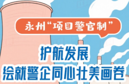 动漫画报丨永州“项目警官制”：护航发展 绘就警企同心壮美画卷