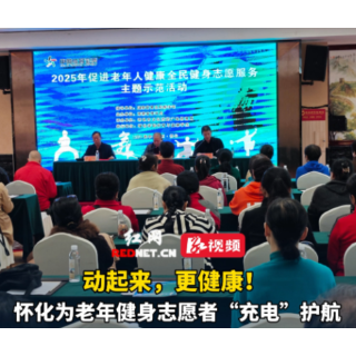 视频丨动起来，更健康！ 怀化为老年健身志愿者“充电”护航