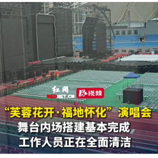 视频丨“芙蓉花开·福地怀化”演唱会舞台搭建已完成 9月20日怀化见