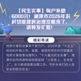 每户补助6000元 湘潭市2026年农村切坡建房治理攻略来了