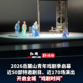 2026岳麓山青年戏剧季启幕 开启全城“戏剧时间”