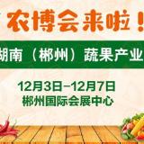 农博会来啦！2020湖南（郴州）蔬果产业博览会12月3日盛大启幕！