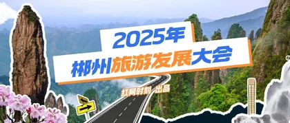 专题 | 2025年郴州旅游发展大会