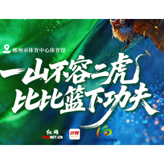 湘BA·海报 | 一山不容二虎，比比“篮”下功夫！郴州VS永州