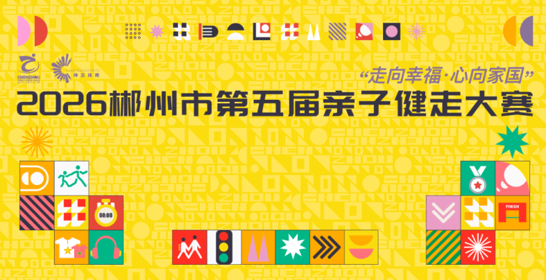 报名火热进行中！2026郴州市第五届亲子健走大赛来袭～大手牵小手快乐出发！