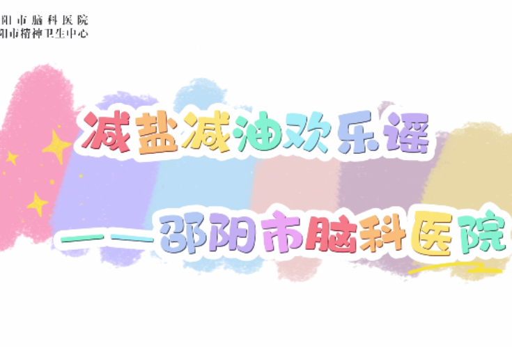 邵阳市脑科医院《减盐减油欢乐谣》上线
