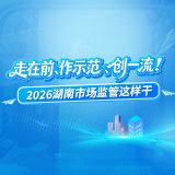 海报丨走在前、作示范、创一流！2026湖南市场监管这样干
