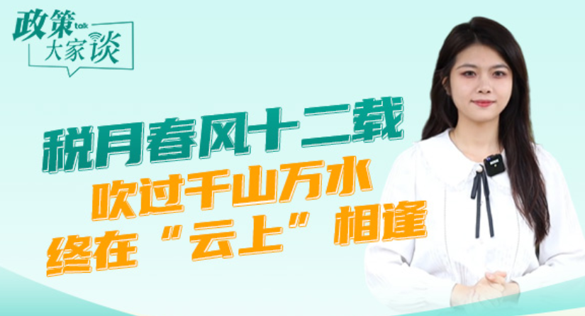 政策大家谈 | 税月春风十二载：吹过千山万水，终在“云上”相逢}