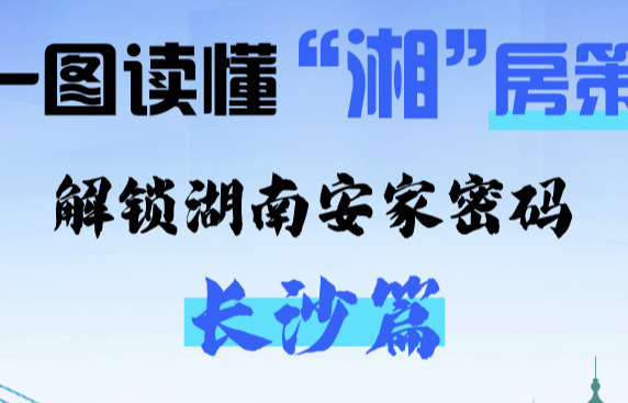 一图读懂“湘”房策 解锁湖南安家密码 · 长沙篇