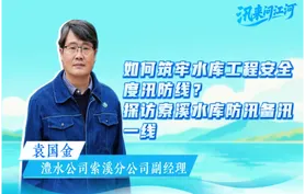 汛来问江河 | 如何筑牢水库工程安全度汛防线？探访索溪水库防汛备汛一线