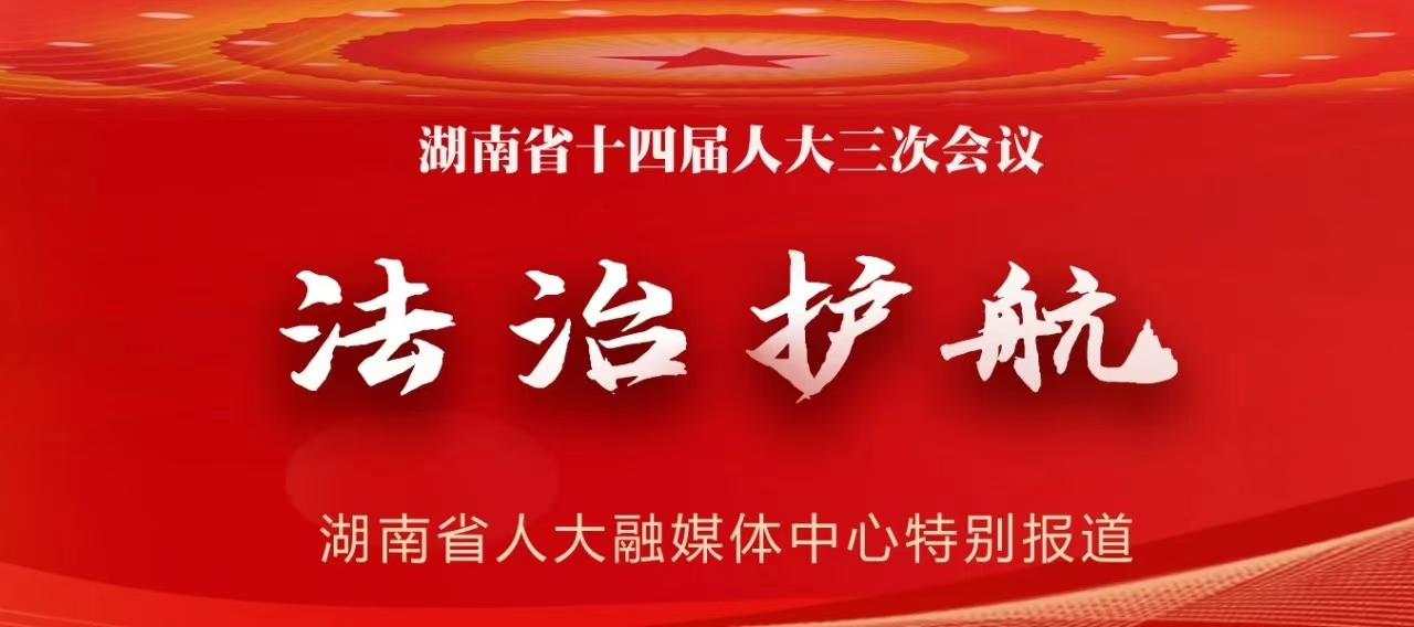 网页-2025年湖南省十四届人大三次会议专题报道-微信250112.jpg 网页-2025年湖南省十四届人大三次会议专题报道-微信250112.jpg