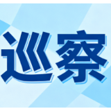 六届区委第十一轮巡察完成进驻