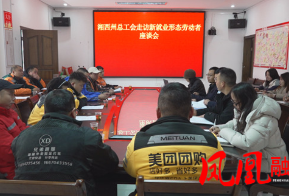湘西州总工会深入凤凰县开展新就业形态劳动者走访慰问座谈会
