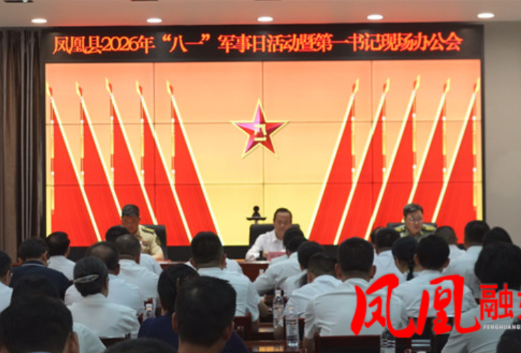 凤凰县开展2026年“八一”军事日活动暨第一书记现场办公会