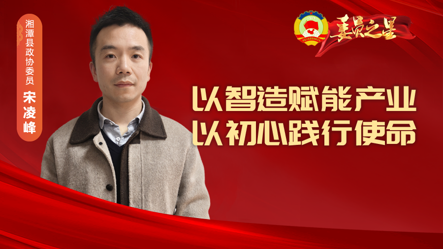 【委员之星】宋凌峰：以智造赋能产业    以初心践行使命