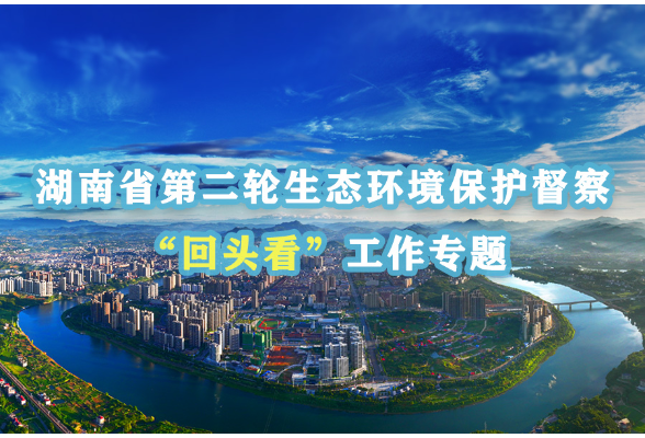 湖南省第二轮生态环境保护督察“回头看”工作专题 