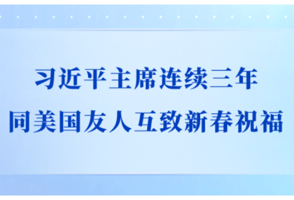 第一观察｜习近平主席连续三年同美国友人互致新春祝福