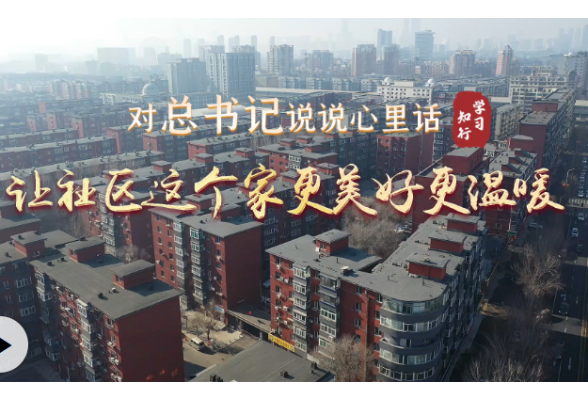 对总书记说说心里话丨让社区这个家更美好更温暖