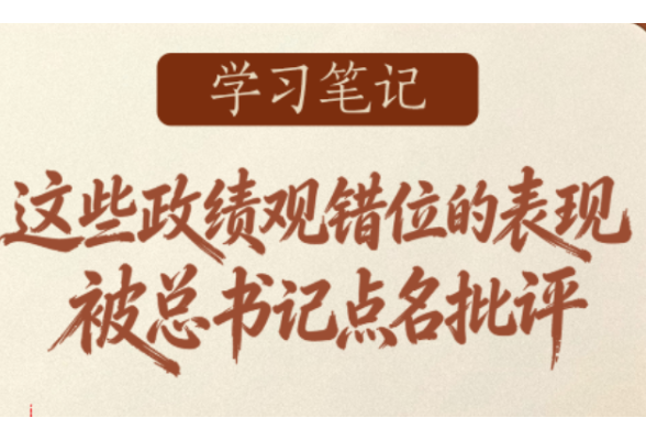 学习笔记 | 这些政绩观错位的表现，被总书记点名批评