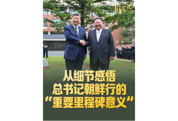 拾光纪·从细节感悟总书记朝鲜行的“重要里程碑意义”