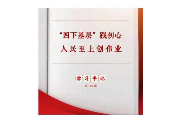 学习手记｜“四下基层”践初心 人民至上创伟业