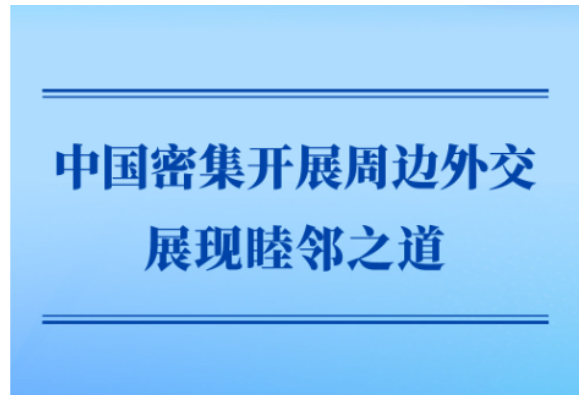 第一观察｜中国密集开展周边外交展现睦邻之道