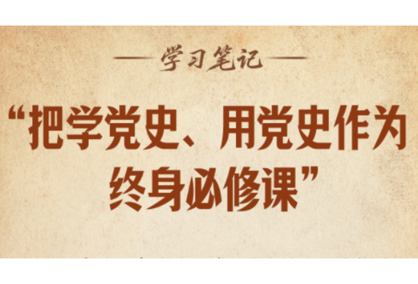 学习笔记丨“把学党史、用党史作为终身必修课”