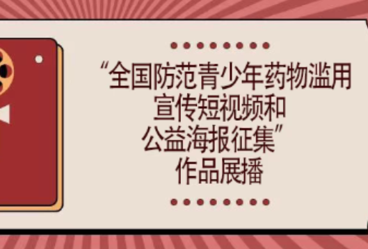“全国防范青少年药物滥用宣传短视频和公益海报征集”作品展播（三）