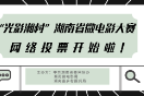 扫码下载时刻APP 分享到 投票啦！“光影湘村”湖南省微电影大赛网络投票正式开启！