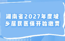 湖南省2027年度城乡居民医保开始缴费