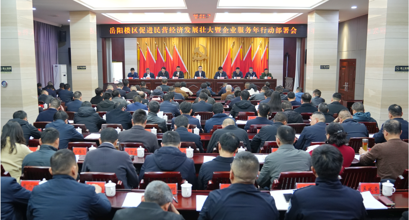 岳阳楼区促进民营经济发展壮大暨企业 服务年行动部署会召开