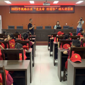 爱生命，防溺水——铁路社区开展防溺水安全教育活动
