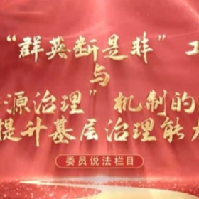 委员说法栏目|加强“群英断是非”工作法与“诉源治理”机制的融合 提升基层治理能力