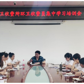 凝心聚力促提升 环卫收费所扎实推进城镇生活垃圾处理费征收工作