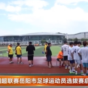 湘超联赛岳阳市足球运动员选拔赛启动
